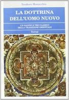 La dottrina dell'uomo nuovo. Un saggio e tre classici della tradizione orientale di Teodoro Musacchio edito da BastogiLibri