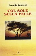 Col sole sulla pelle di Arnaldo Zannoni edito da Il Ponte Vecchio