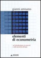 Elementi di econometria. Un'introduzione ai concetti e alle tecniche di base di Gianni Amisano edito da Mondadori Università