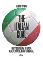 The italian goal. Le vittorie italiane in Europa come nessuno le ha mai raccontate di Antonio Cipriani edito da Ultra