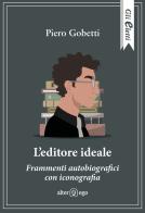 L' editore ideale. Frammenti autobiografici con iconografia di Piero Gobetti edito da Alter Ego