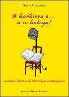 A Barbiera e... a so botèga! Commedia brillante in tre atti in lingua veneta popolana di Dante Callegari edito da Vincenzo Grasso Editore