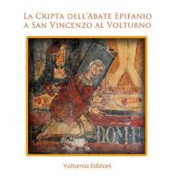 La cripta dell'abate Epifanio a San Vincenzo al Voltruno edito da Volturnia Edizioni