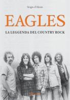 Eagles. La leggenda del country rock di Sergio D'Alesio edito da Aereostella