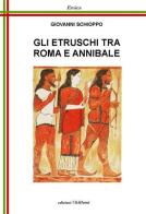 Gli etruschi tra Roma e Annibale di Giovanni Schioppo edito da Chillemi