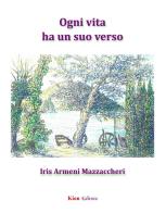 Ogni vita ha un suo verso di Iris Armeni Mazzaccheri edito da Kion