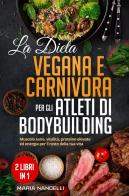 La dieta vegana e carnivora per gli atleti di bodybuilding di Maria Nandelli edito da Youcanprint