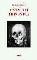 Can such things be? di Ambrose Bierce edito da Intra