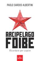 Arcipelago foibe di Paolo Sardos Albertini edito da Signs Publishing