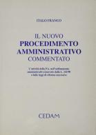 Il nuovo procedimento amministrativo commentato. L'attività della p.a. nell'ordinamento amministrativo innovato dalla L. 241/90 e dalle leggi di riforma successive di Italo Franco edito da CEDAM