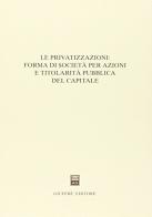 Le privatizzazioni: forma di società per azioni e titolarità pubblica del capitale. Atti del Seminario (Roma, 27 maggio 1994) edito da Giuffrè