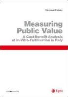 Measuring public value. A cost benefit analysis of in vitro fertilisation in Italy di Giovanni Fattore edito da EGEA