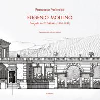 Eugenio Mollino. Progetti in Calabria (1910-1931) di Francesca Valensise edito da Aracne