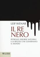 Il re nero. Petrolio, risorse naturali e le regole che governano il mondo di Leif Wenar edito da Luiss University Press