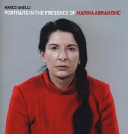 Portraits in the presence of Marina Abramovic. Ediz. illustrata di Marco Anelli edito da Damiani