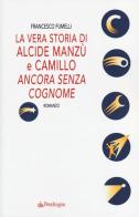 La vera storia di Alcide Manzù e Camillo «ancora senza cognome» di Francesco Fumelli edito da Pendragon