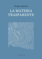 La materia trasparente. Testi critici 2010-2020 di Giorgio Agnisola edito da Libria