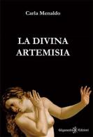 La divina Artemisia. Ediz. integrale. Con Libro in brossura di Carla Menaldo edito da Gilgamesh Edizioni