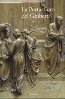 La porta d'oro del Ghiberti. Atti del ciclo di conferenze (Firenze, 20 novembre 2012-4 giugno 2013). Ediz. illustrata edito da Mandragora