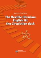 Flexible librarian. English @t the circulation desk di Matilde Fontanin edito da AIB