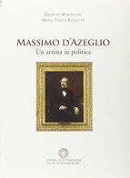 Massimo d'Azeglio. Un artista in politica di Maria Teresa Pichetto, Giorgio Martellini edito da Centro Studi Piemontesi