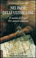 Nel paese delle ultime cose. Il matto di Legàl-Per amore soltanto di Gianfranco Madeddu edito da Edizioni Angolo Manzoni