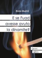 E se Fuad avesse avuto la dinamite? di Elvira Mujcic edito da Infinito Edizioni