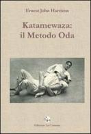 Katamewaza. Il metodo Oda di Ernest J. Harrison edito da La Comune