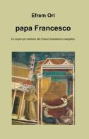 Papa Francesco di Ori Efrem edito da ilmiolibro self publishing