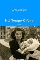 Nel tempo orfano di Anna Agostini edito da ilmiolibro self publishing