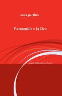 Parmenide e la Dea di Anna Pacifico edito da ilmiolibro self publishing