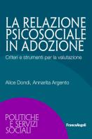 La relazione psicosociale in adozione. Criteri e strumenti per la valutazione di Alice Dondi, Annarita Argento edito da Franco Angeli