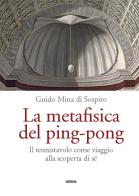La metafisica del ping-pong. Il tennistavolo come viaggio alla scoperta di sé di Guido Mina di Sospiro edito da Ultra