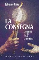 La consegna. Conservare la fede e fare la differenza di Salvatore Priola edito da Il Pozzo di Giacobbe