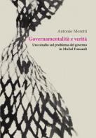 Governamentalità e verità. Uno studio sul problema del governo in Michel Foucault di Antonio Moretti edito da Orthotes