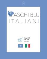 Caschi Blu Italiani. 60° Italy with the UN 1955-2015 edito da Informazioni della Difesa