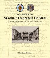 Savona e i marchesi De Mari. Documenti inediti dal XVII al XX secolo. Ediz. illustrata di Angelo Salmoiraghi edito da Sabatelli