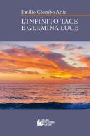 L' infinito tace e germina luce di Emilio Arlia Ciombo edito da Pellegrini