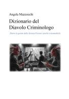 Dizionario del diavolo criminologo. Dietro le quinte delle scienze forensi (anche crossmediali) di Angela Mazzocchi edito da Youcanprint