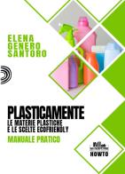 Plasticamente. Le materie plastiche e le scelte ecofriendly. Manuale pratico di Elena Genero Santoro edito da PubMe