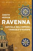 Ravenna. Capitale dell'Impero, crogiolo d'Europa di Judith Herrin edito da Rizzoli