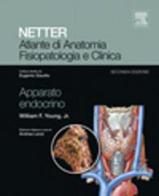 Netter. Atlante di anatomia fisiopatologia e clinica. Apparato endocrino di William F. Young edito da Elsevier
