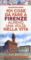 101 cose da fare a Firenze almeno una volta nella vita di Valentina Rossi edito da Newton Compton Editori