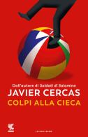 Colpi alla cieca di Javier Cercas edito da Guanda