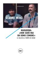 Maradona: «Non sarò mai un uomo comune». Il calcio al tempo di Diego di Gianni Minà edito da Minimum Fax