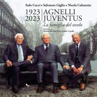 1923-2023 Agnelli Juventus. la famiglia del secolo. Ediz. illustrata di Italo Cucci, Salvatore Giglio, Nicola Calzaretta edito da Reverdito