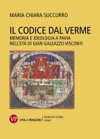 Il Codice dal Verme. Memoria e ideologia a Pavia nell'età di Gian Galeazzo Visconti di Maria Chiara Succurro edito da Vita e Pensiero