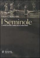 I seminole. Il popolo che non si arrese mai all'uomo bianco di McReynolds Edwin C. edito da Bompiani