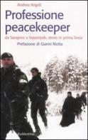 Professione peacekeeper. Da Sarajevo a Nassiriyah, storie in prima linea di Andrea Angeli edito da Rubbettino
