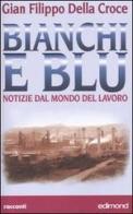 Bianchi e blu. Notizie dal mondo del lavoro di G. Filippo Della Croce edito da Edimond